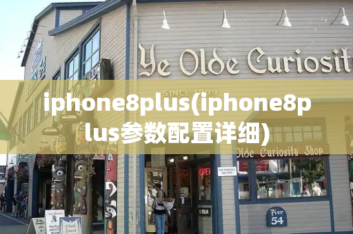 iphone8plus(iphone8plus参数配置详细)-第1张图片-星选测评