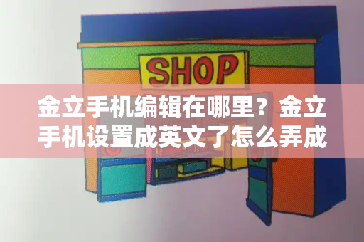 金立手机编辑在哪里？金立手机设置成英文了怎么弄成中文-第1张图片-星选测评