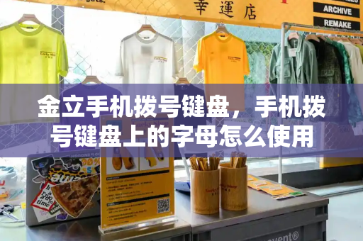 金立手机拨号键盘，手机拨号键盘上的字母怎么使用