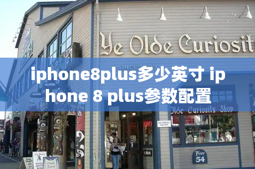 iphone8plus多少英寸 iphone 8 plus参数配置