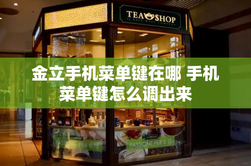 金立手机菜单键在哪 手机菜单键怎么调出来