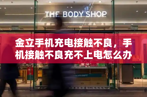 金立手机充电接触不良，手机接触不良充不上电怎么办