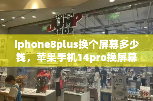 iphone8plus换个屏幕多少钱，苹果手机14pro换屏幕多少钱