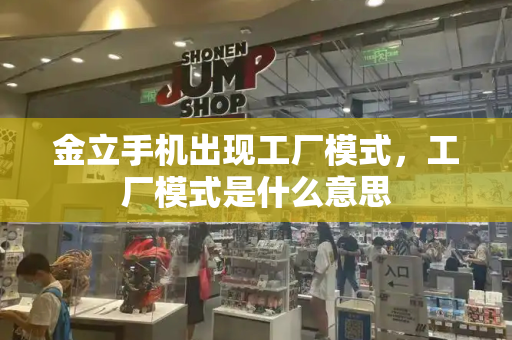 金立手机出现工厂模式，工厂模式是什么意思