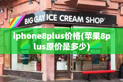 iphone8plus价格(苹果8plus原价是多少)