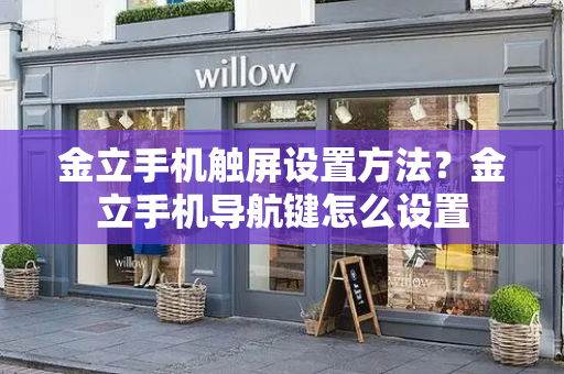金立手机触屏设置方法？金立手机导航键怎么设置