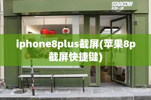 iphone8plus截屏(苹果8p截屏快捷键)