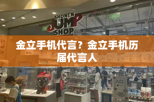 金立手机代言？金立手机历届代言人