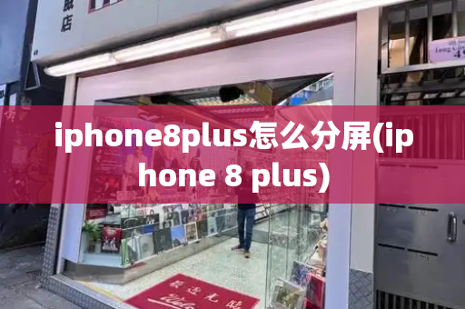 iphone8plus怎么分屏(iphone 8 plus)