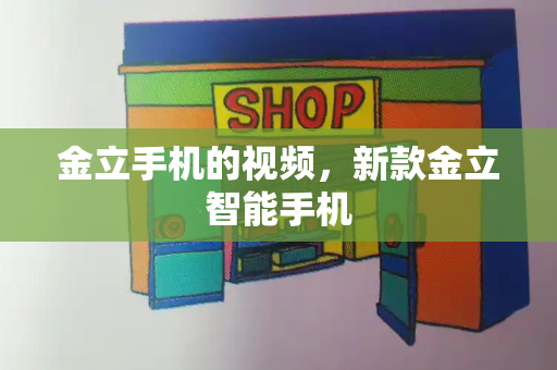 金立手机的视频，新款金立智能手机-第1张图片-星选测评