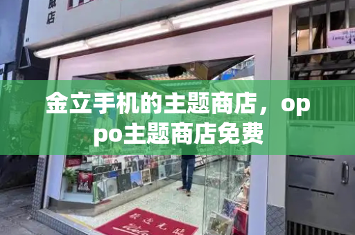 金立手机的主题商店，oppo主题商店免费-第1张图片-星选测评