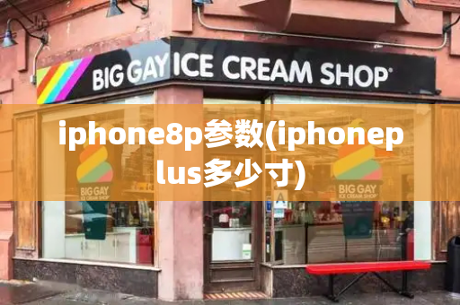 iphone8p参数(iphoneplus多少寸)