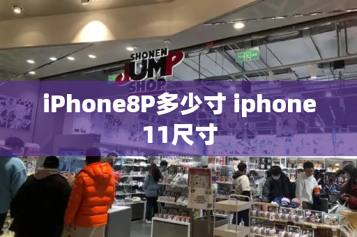 iPhone8P多少寸 iphone11尺寸-第1张图片-星选测评
