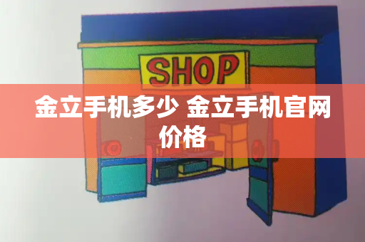 金立手机多少 金立手机官网价格-第1张图片-星选测评