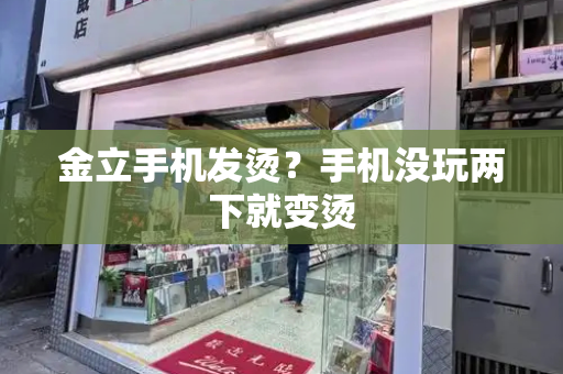 金立手机发烫？手机没玩两下就变烫-第1张图片-星选测评