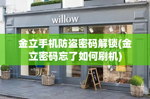 金立手机防盗密码解锁(金立密码忘了如何刷机)