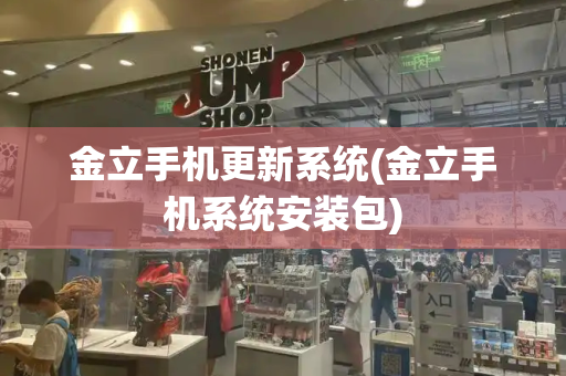 金立手机更新系统(金立手机系统安装包)