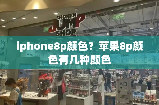 iphone8p颜色？苹果8p颜色有几种颜色