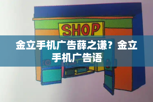 金立手机广告薛之谦？金立手机广告语-第1张图片-星选测评