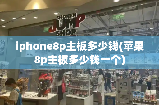 iphone8p主板多少钱(苹果8p主板多少钱一个)