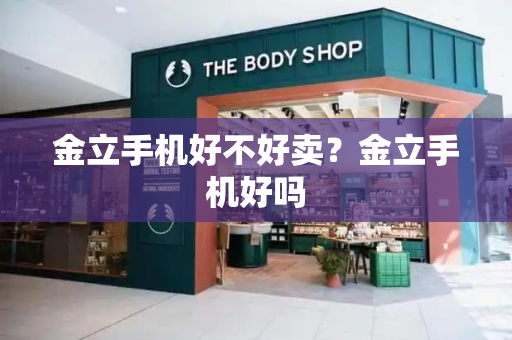 金立手机好不好卖？金立手机好吗