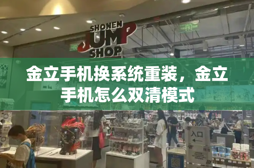 金立手机换系统重装，金立手机怎么双清模式-第1张图片-星选测评
