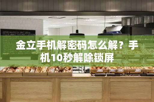 金立手机解密码怎么解？手机10秒解除锁屏