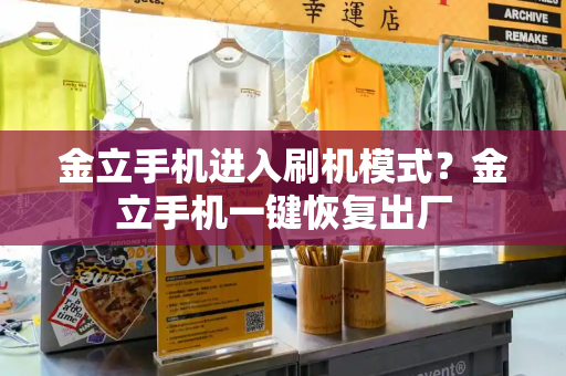 金立手机进入刷机模式？金立手机一键恢复出厂