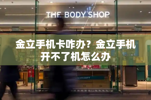 金立手机卡咋办？金立手机开不了机怎么办