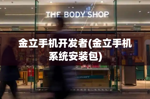 金立手机开发者(金立手机系统安装包)