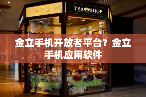 金立手机开放者平台？金立手机应用软件