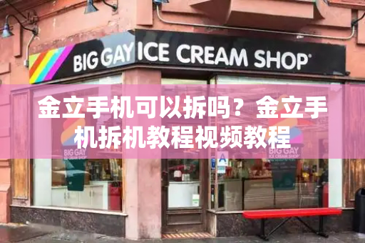 金立手机可以拆吗？金立手机拆机教程视频教程