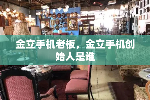 金立手机老板，金立手机创始人是谁