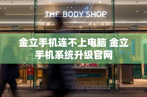 金立手机连不上电脑 金立手机系统升级官网-第1张图片-星选测评