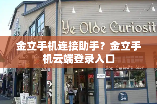 金立手机连接助手？金立手机云端登录入口