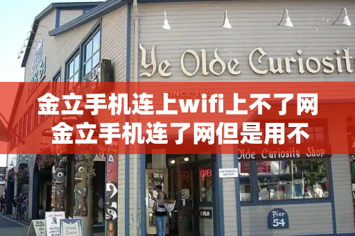 金立手机连上wifi上不了网 金立手机连了网但是用不了