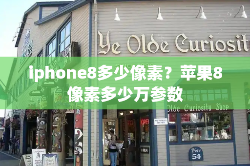 iphone8多少像素？苹果8像素多少万参数
