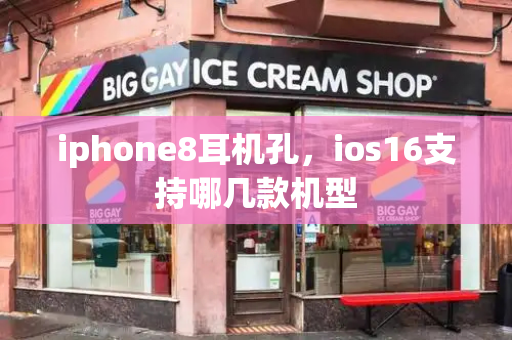 iphone8耳机孔，ios16支持哪几款机型-第1张图片-星选测评