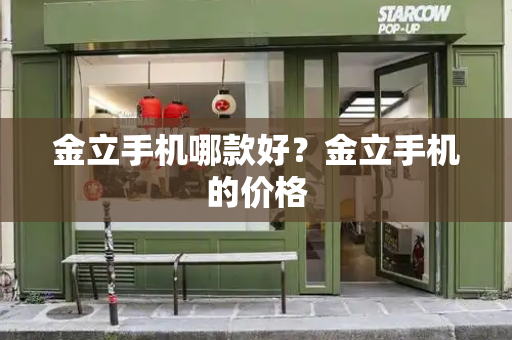 金立手机哪款好？金立手机的价格-第1张图片-星选测评
