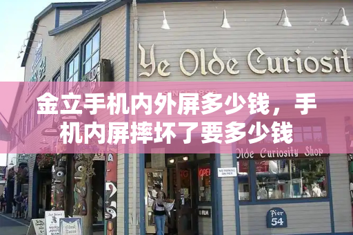 金立手机内外屏多少钱，手机内屏摔坏了要多少钱-第1张图片-星选测评