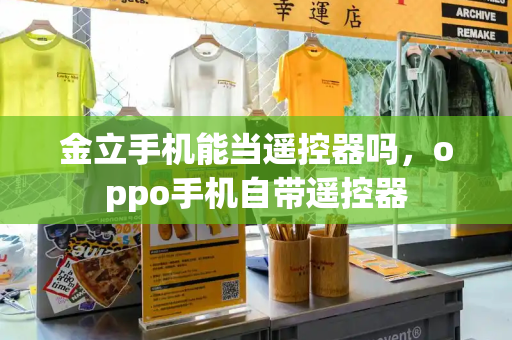 金立手机能当遥控器吗，oppo手机自带遥控器