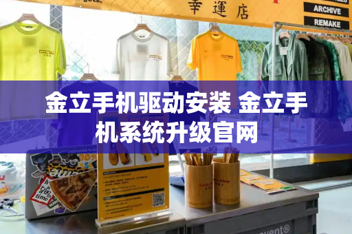 金立手机驱动安装 金立手机系统升级官网