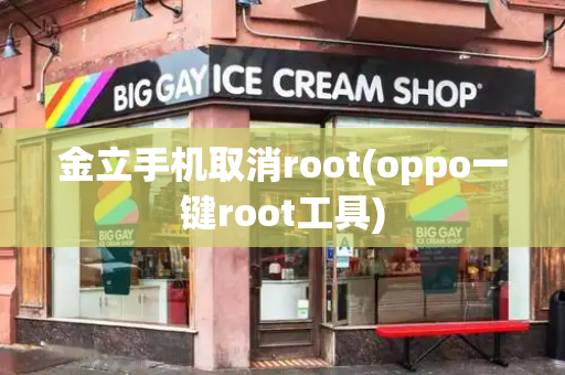 金立手机取消root(oppo一键root工具)