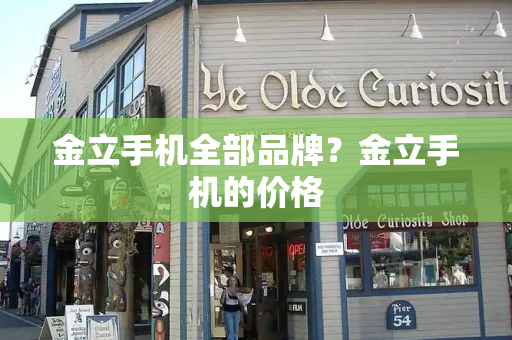 金立手机全部品牌？金立手机的价格-第1张图片-星选测评