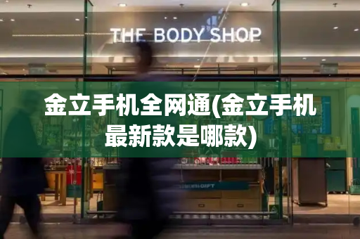 金立手机全网通(金立手机最新款是哪款)-第1张图片-星选测评