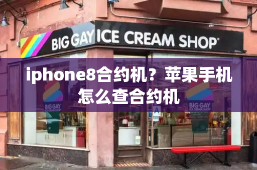 iphone8合约机？苹果手机怎么查合约机-第1张图片-星选测评