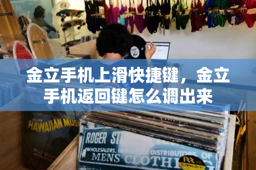 金立手机上滑快捷键，金立手机返回键怎么调出来