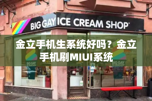 金立手机生系统好吗？金立手机刷MIUI系统-第1张图片-星选测评