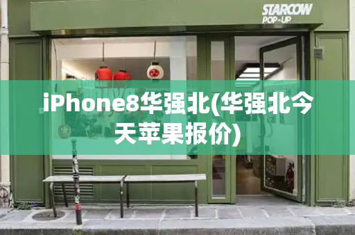 iPhone8华强北(华强北今天苹果报价)-第1张图片-星选测评