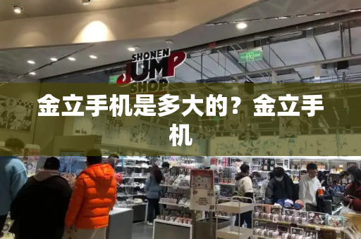 金立手机是多大的？金立手机-第1张图片-星选测评
